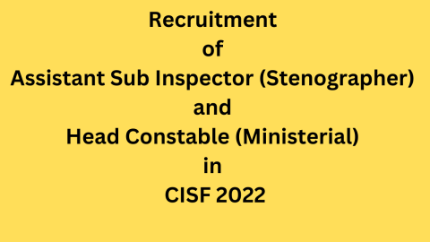 Recruitment of Assistant Sub Inspector Stenographer and Head Constable Ministerial in CISF 2022