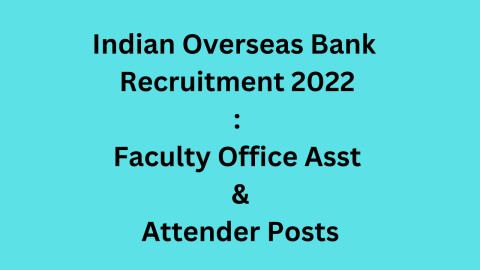 Indian Overseas Bank Recruitment 2022 Faculty Office Asst & Attender Posts
