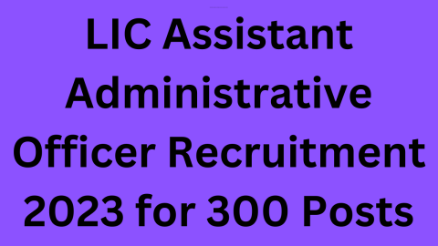 LIC Assistant Administrative Officer Recruitment 2023 for 300 Posts
