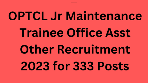 OPTCL Jr Maintenance Trainee Office Asst Other Recruitment 2023 for 333 Posts