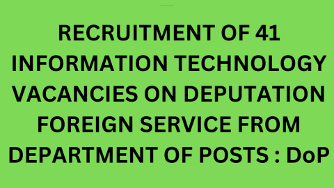 RECRUITMENT OF 41 INFORMATION TECHNOLOGY VACANCIES ON DEPUTATION FOREIGN SERVICE FROM DEPARTMENT OF POSTS : DoP