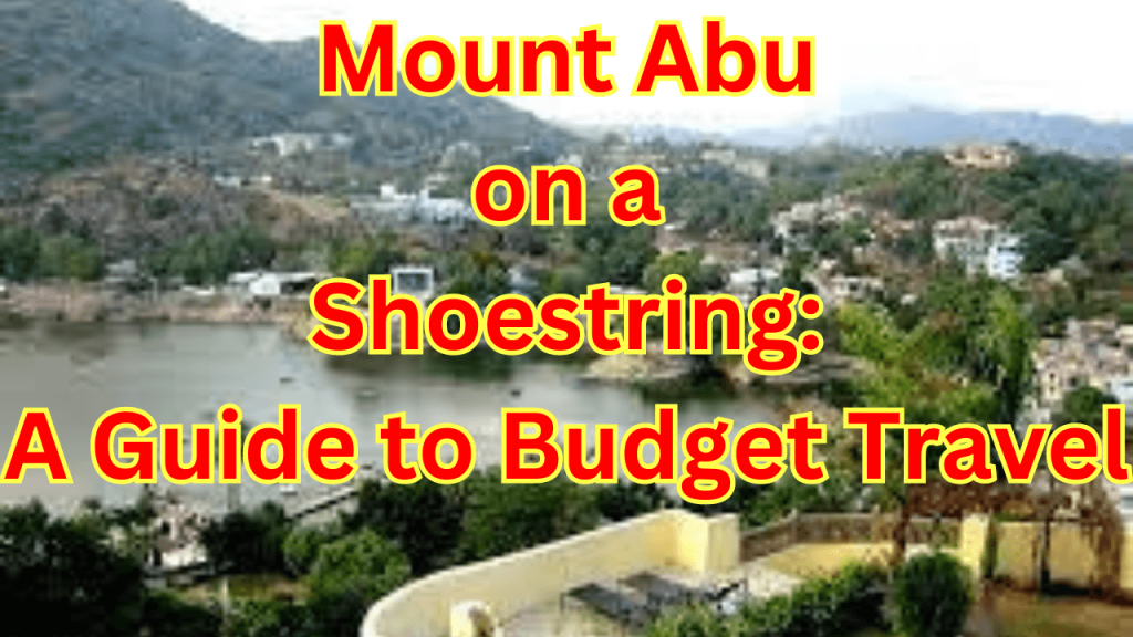 Mount Abu on a Shoestring: A Guide to Budget Travel